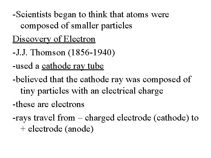 -Scientists began to think that atoms were composed of smaller particles Discovery of Electron
