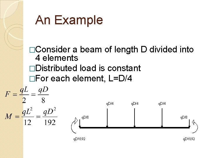 An Example �Consider a beam of length D divided into 4 elements �Distributed load