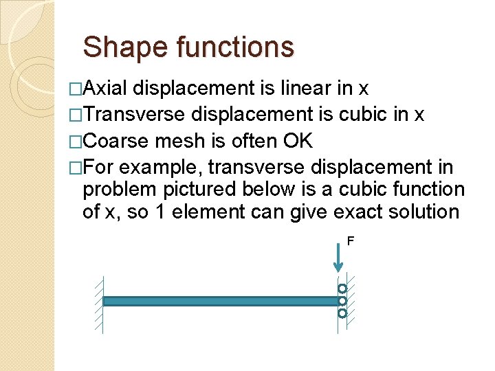 Shape functions �Axial displacement is linear in x �Transverse displacement is cubic in x