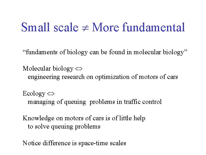 Small scale More fundamental “fundaments of biology can be found in molecular biology” Molecular