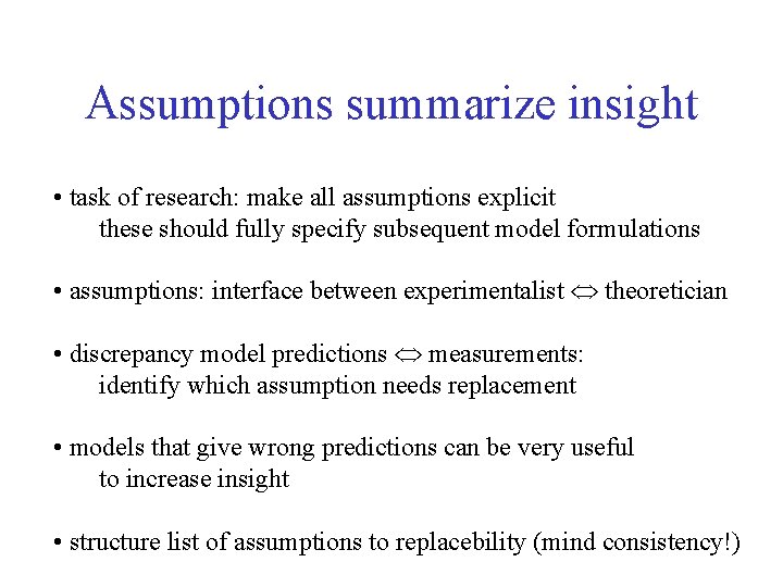 Assumptions summarize insight • task of research: make all assumptions explicit these should fully