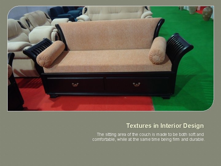 Textures in Interior Design The sitting area of the couch is made to be