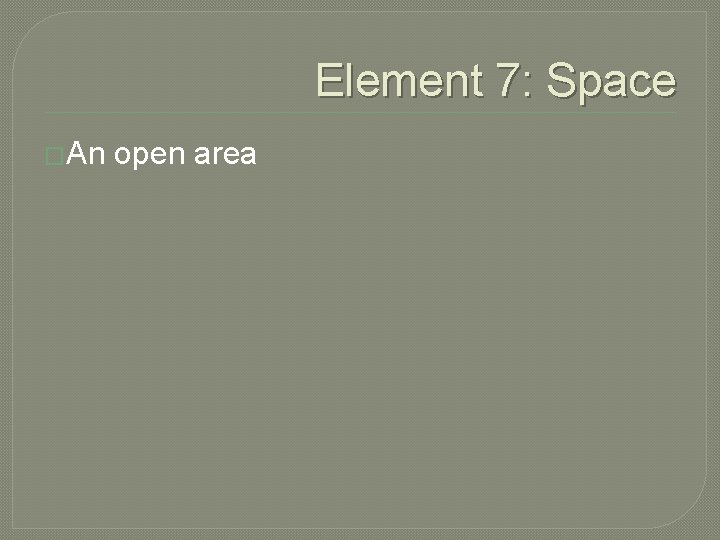 Element 7: Space �An open area 
