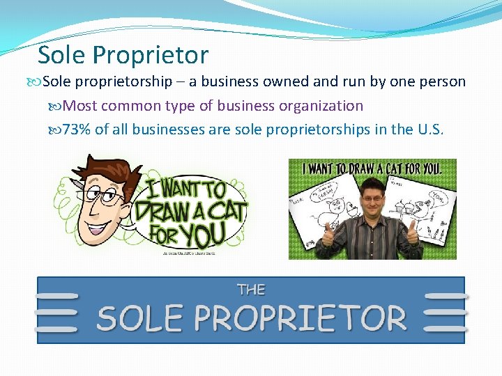 Sole Proprietor Sole proprietorship – a business owned and run by one person Most