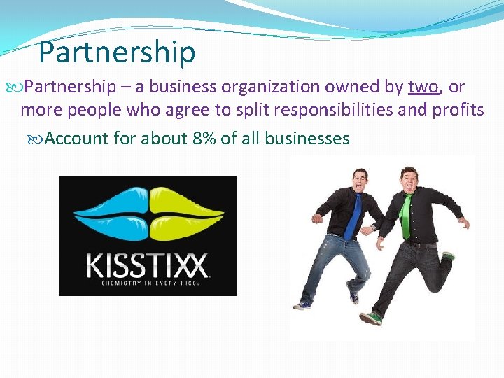 Partnership – a business organization owned by two, or more people who agree to