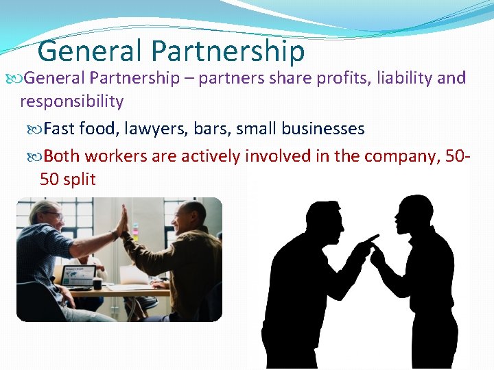 General Partnership – partners share profits, liability and responsibility Fast food, lawyers, bars, small