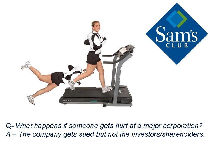 Q- What happens if someone gets hurt at a major corporation? A – The