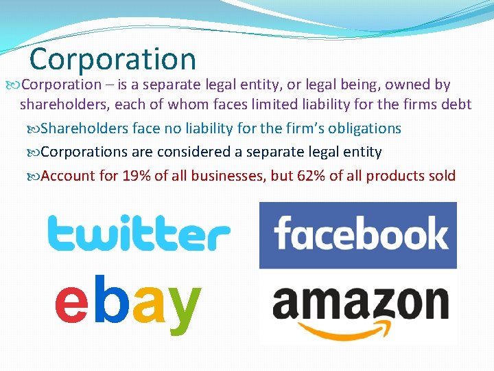 Corporation – is a separate legal entity, or legal being, owned by shareholders, each