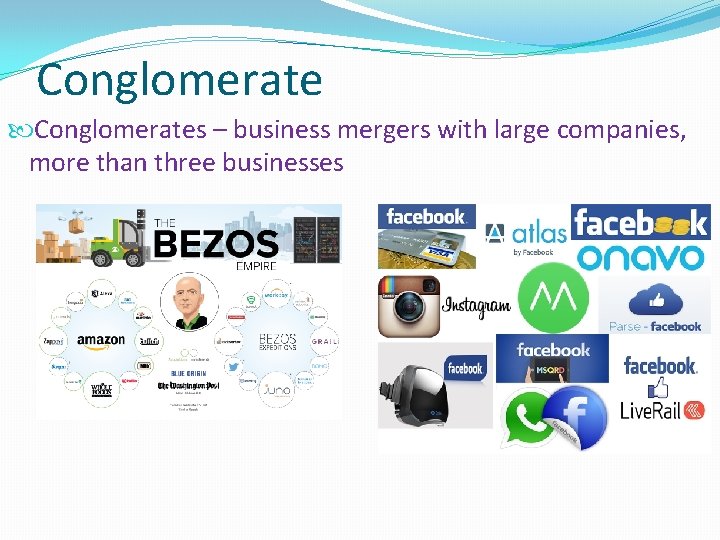 Conglomerates – business mergers with large companies, more than three businesses 
