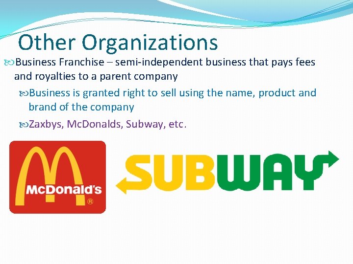 Other Organizations Business Franchise – semi-independent business that pays fees and royalties to a