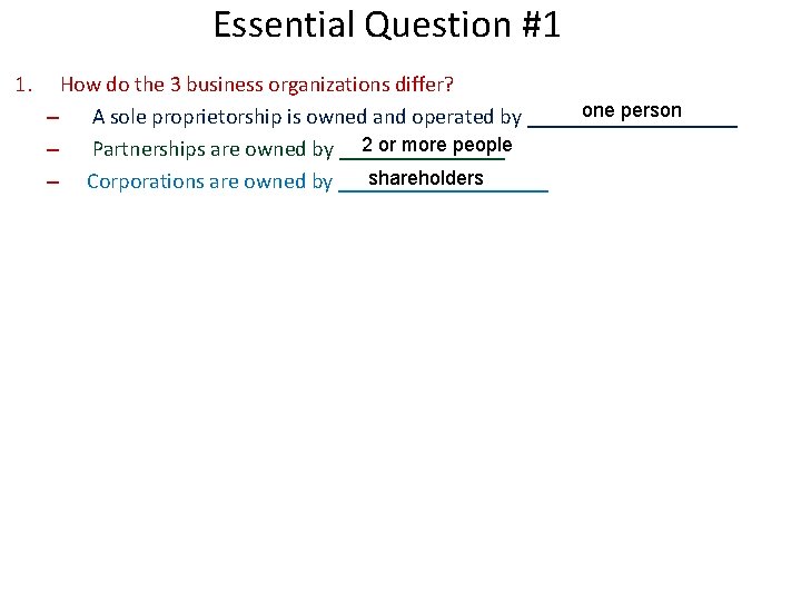 Essential Question #1 1. How do the 3 business organizations differ? one person –