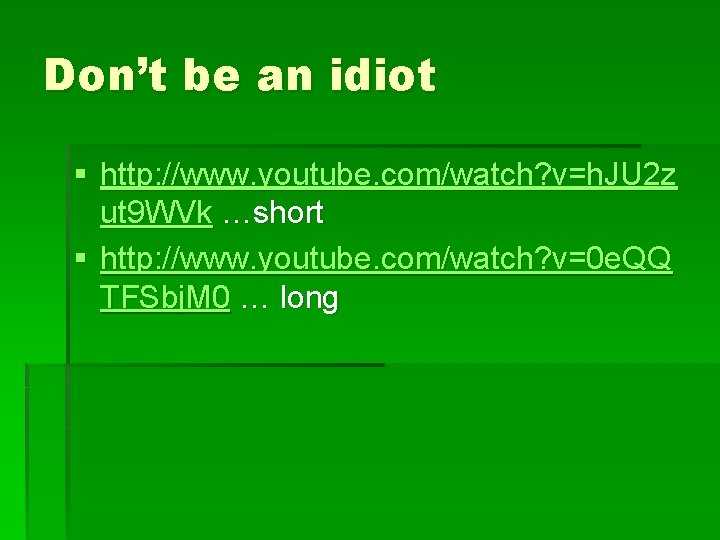 Don’t be an idiot § http: //www. youtube. com/watch? v=h. JU 2 z ut