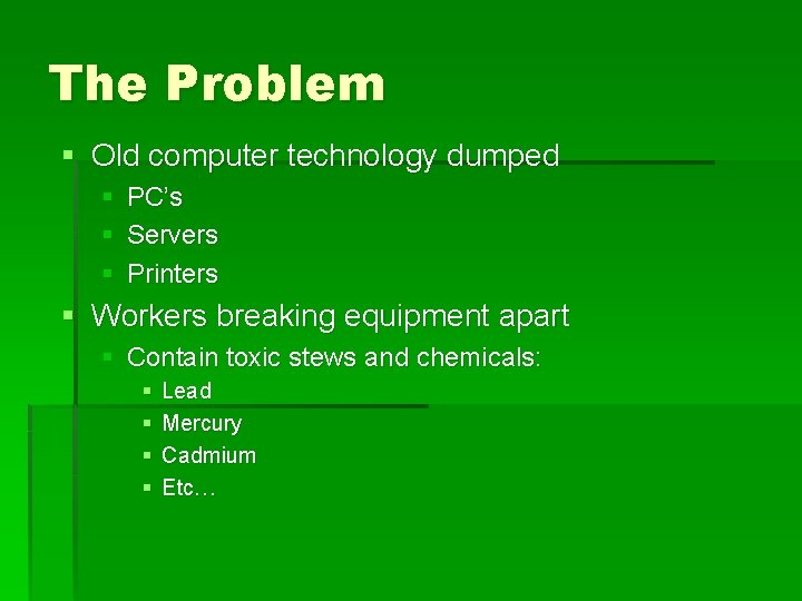 The Problem § Old computer technology dumped § § § PC’s Servers Printers §