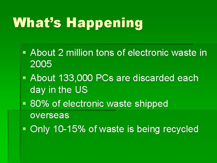 What’s Happening § About 2 million tons of electronic waste in 2005 § About