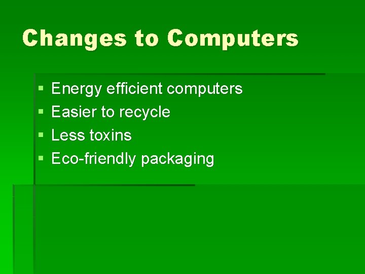 Changes to Computers § § Energy efficient computers Easier to recycle Less toxins Eco-friendly