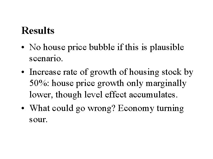 Results • No house price bubble if this is plausible scenario. • Increase rate