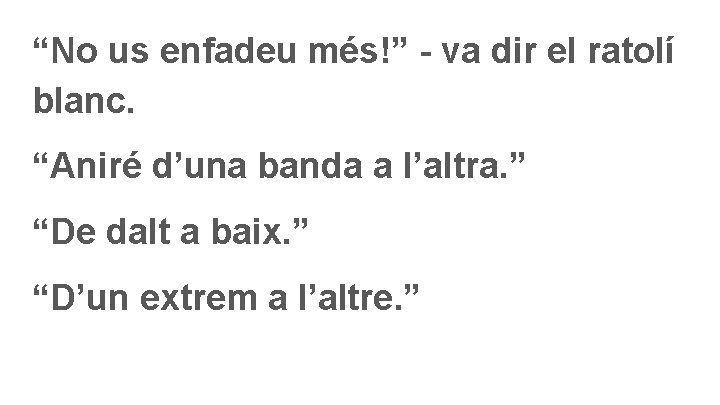 “No us enfadeu més!” - va dir el ratolí blanc. “Aniré d’una banda a