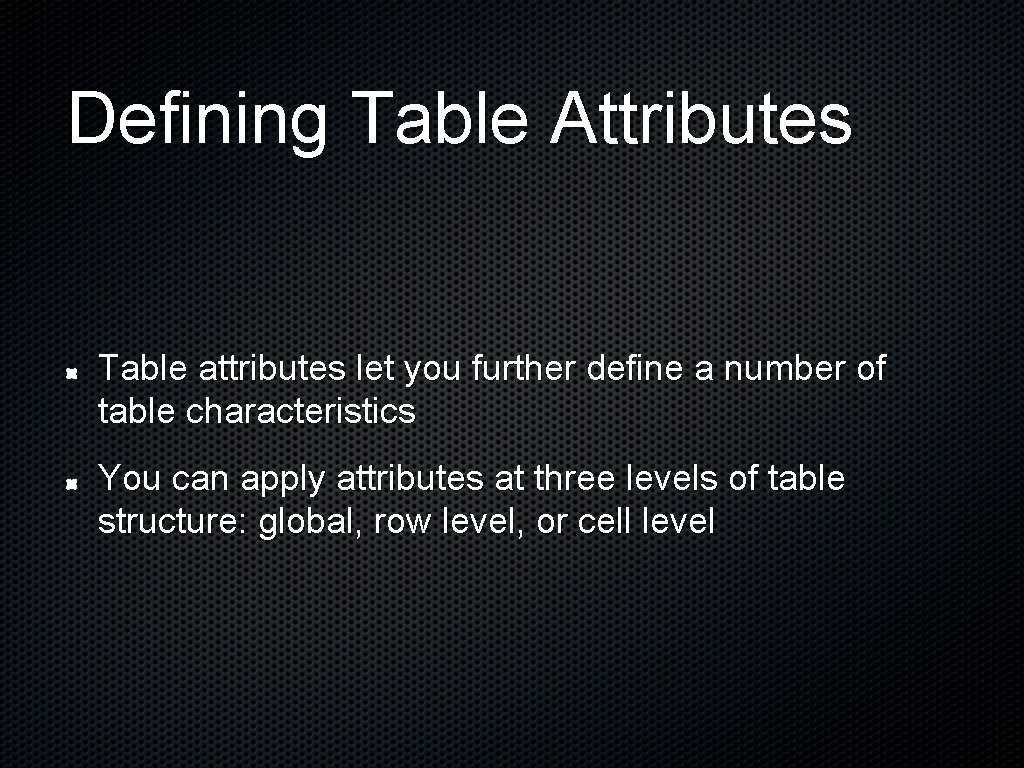 Defining Table Attributes Table attributes let you further define a number of table characteristics Defining Table Attributes Table attributes let you further define a number of table characteristics
