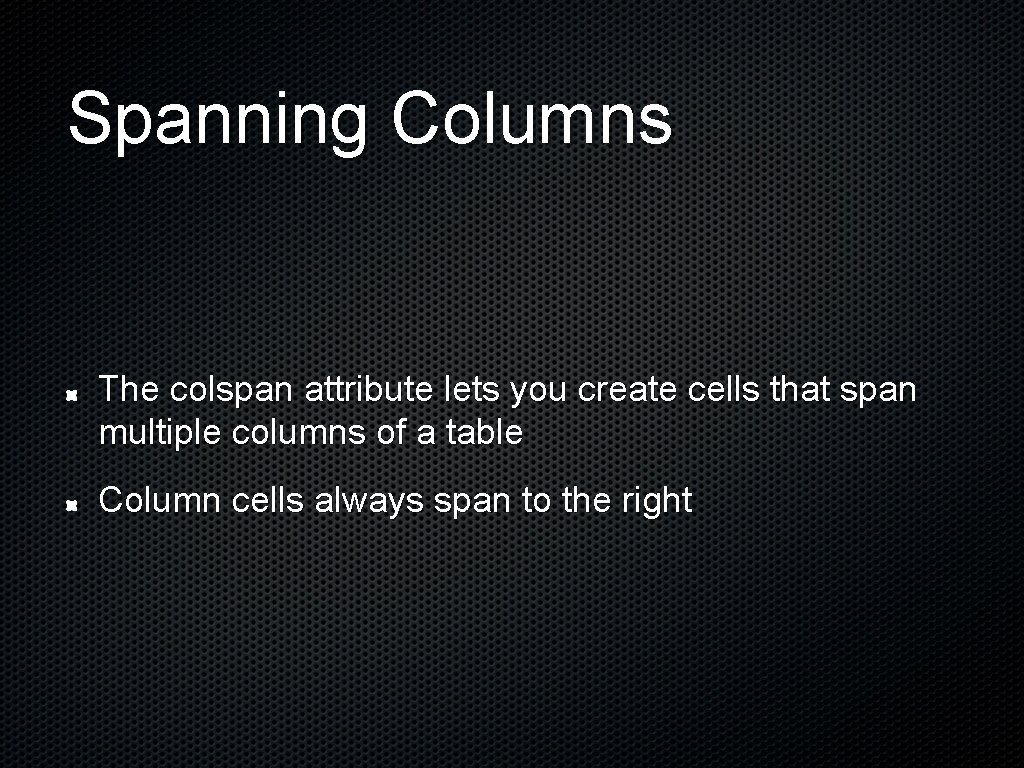 Spanning Columns The colspan attribute lets you create cells that span multiple columns of Spanning Columns The colspan attribute lets you create cells that span multiple columns of