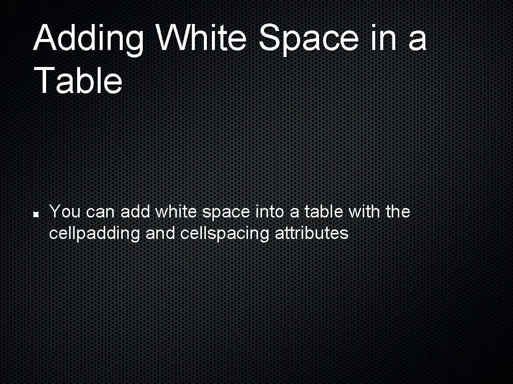 Adding White Space in a Table You can add white space into a table Adding White Space in a Table You can add white space into a table