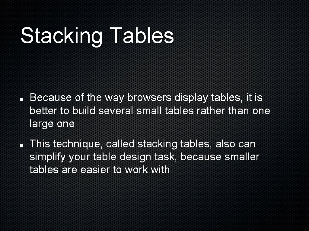 Stacking Tables Because of the way browsers display tables, it is better to build Stacking Tables Because of the way browsers display tables, it is better to build