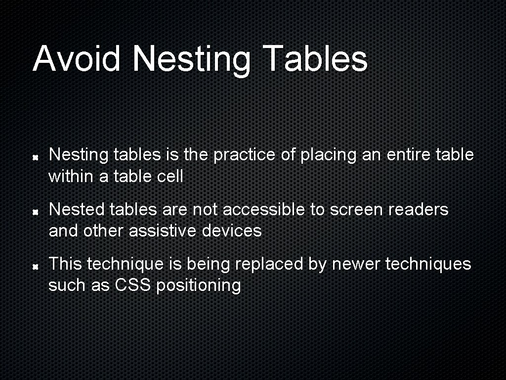 Avoid Nesting Tables Nesting tables is the practice of placing an entire table within Avoid Nesting Tables Nesting tables is the practice of placing an entire table within