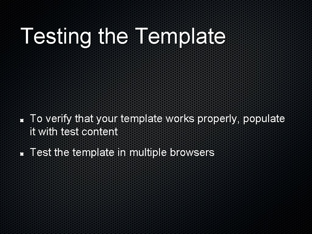 Testing the Template To verify that your template works properly, populate it with test Testing the Template To verify that your template works properly, populate it with test