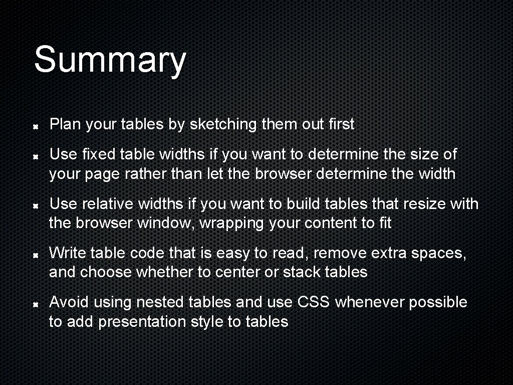 Summary Plan your tables by sketching them out first Use fixed table widths if Summary Plan your tables by sketching them out first Use fixed table widths if
