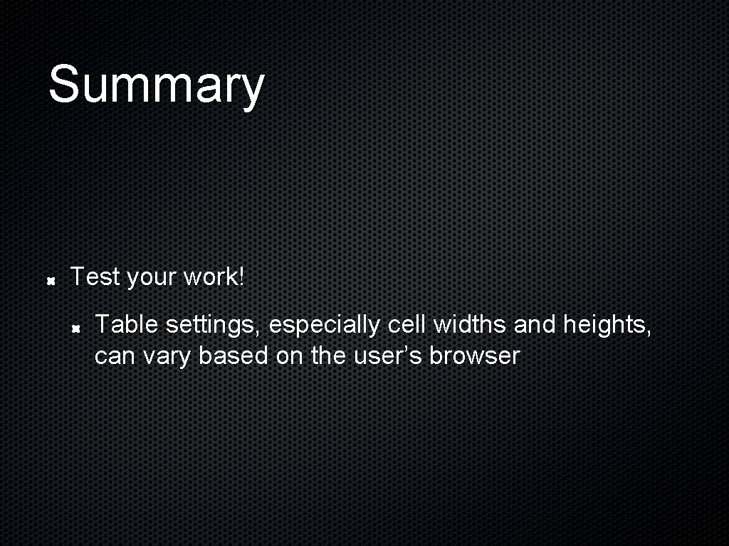 Summary Test your work! Table settings, especially cell widths and heights, can vary based Summary Test your work! Table settings, especially cell widths and heights, can vary based