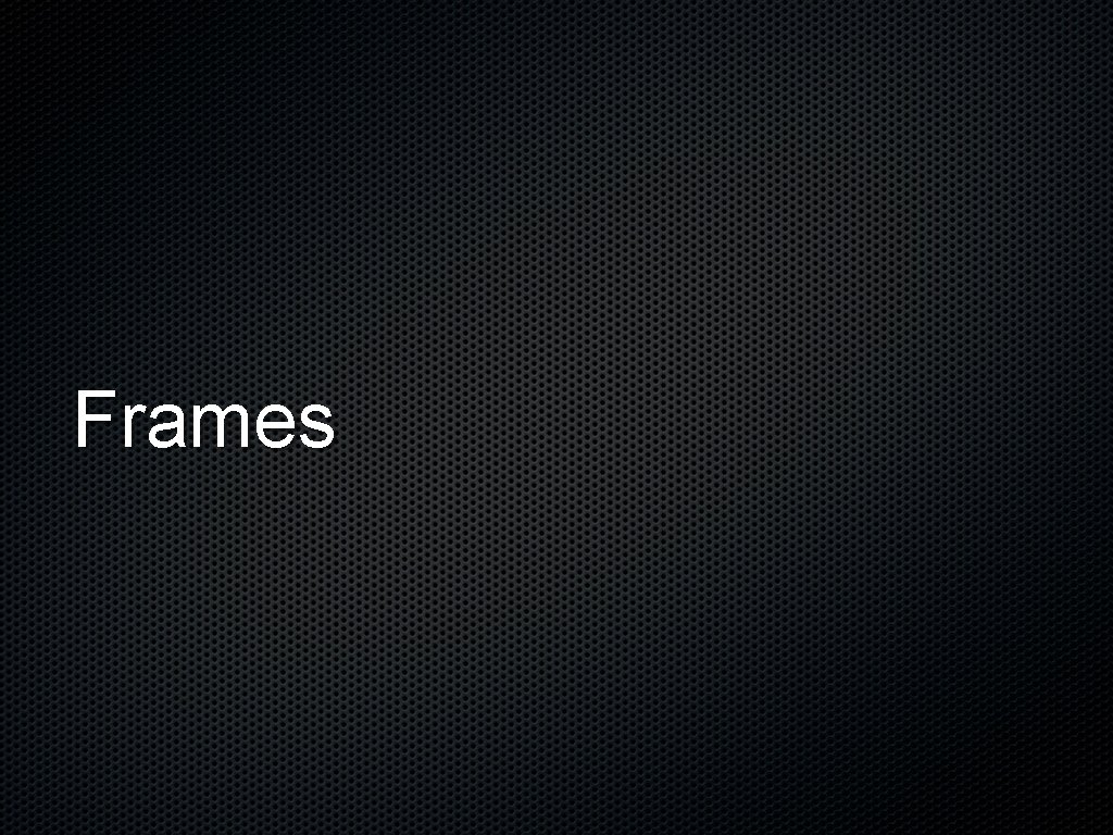 Frames Frames