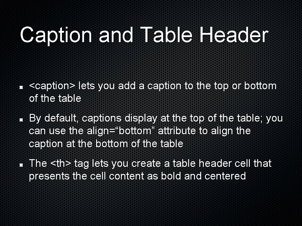 Caption and Table Header <caption> lets you add a caption to the top or Caption and Table Header <caption> lets you add a caption to the top or