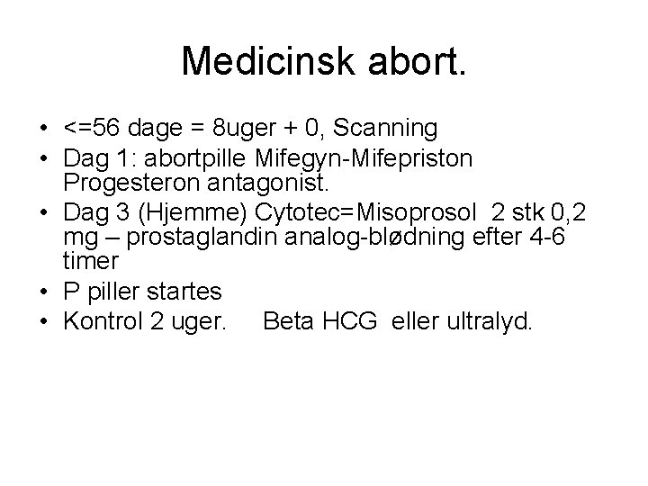 Medicinsk abort. • <=56 dage = 8 uger + 0, Scanning • Dag 1: