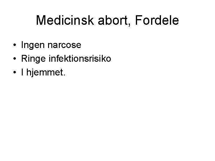 Medicinsk abort, Fordele • Ingen narcose • Ringe infektionsrisiko • I hjemmet. 