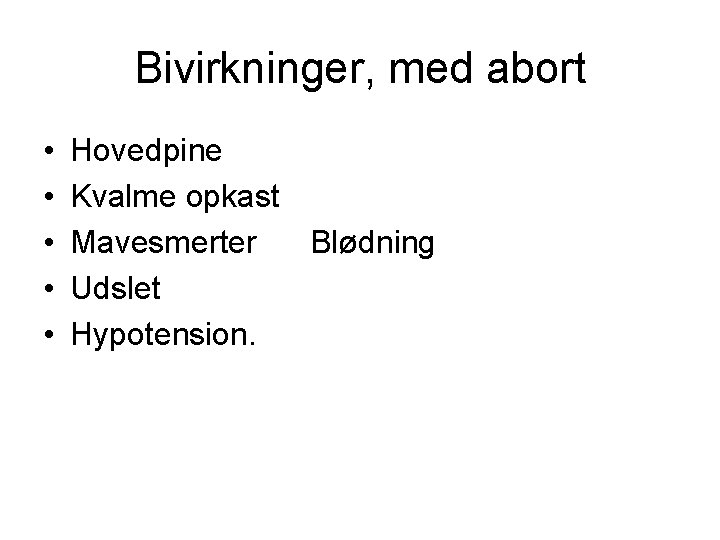 Bivirkninger, med abort • • • Hovedpine Kvalme opkast Mavesmerter Blødning Udslet Hypotension. 