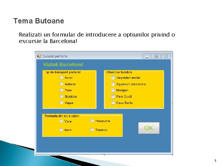 Tema Butoane Realizati un formular de introducere a optiunilor privind o excursie la Barcelona!