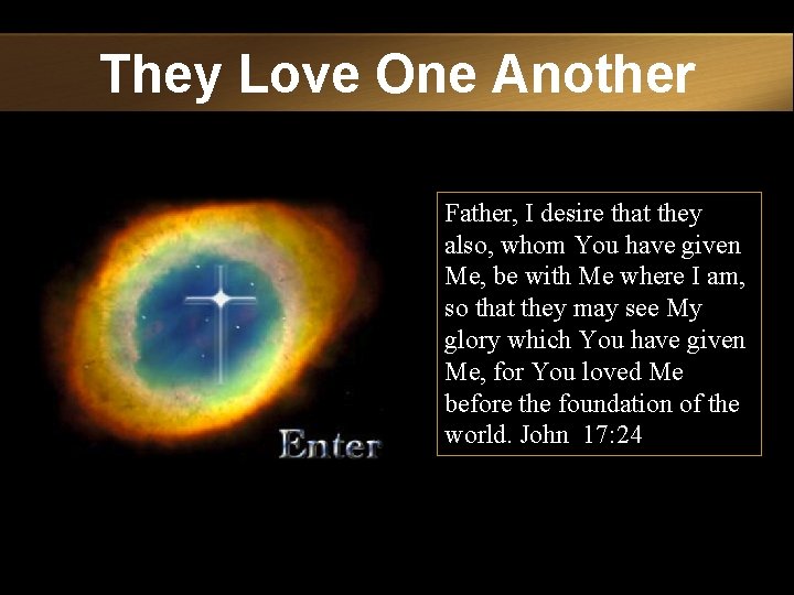 They Love One Another Father, I desire that they also, whom You have given