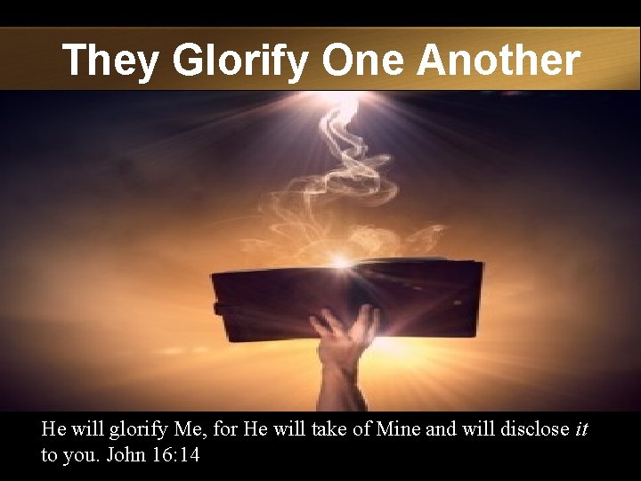 They Glorify One Another He will glorify Me, for He will take of Mine