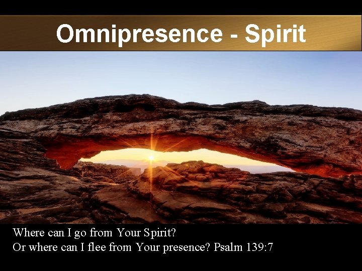 Omnipresence - Spirit Where can I go from Your Spirit? Or where can I