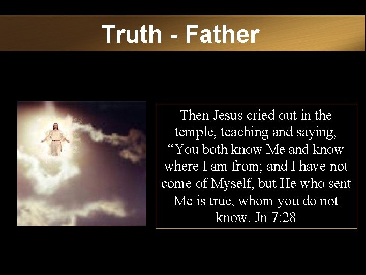 Truth - Father Then Jesus cried out in the temple, teaching and saying, “You