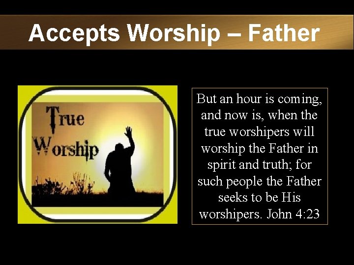 Accepts Worship – Father But an hour is coming, and now is, when the