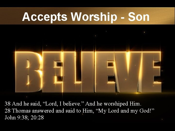 Accepts Worship - Son 38 And he said, “Lord, I believe. ” And he