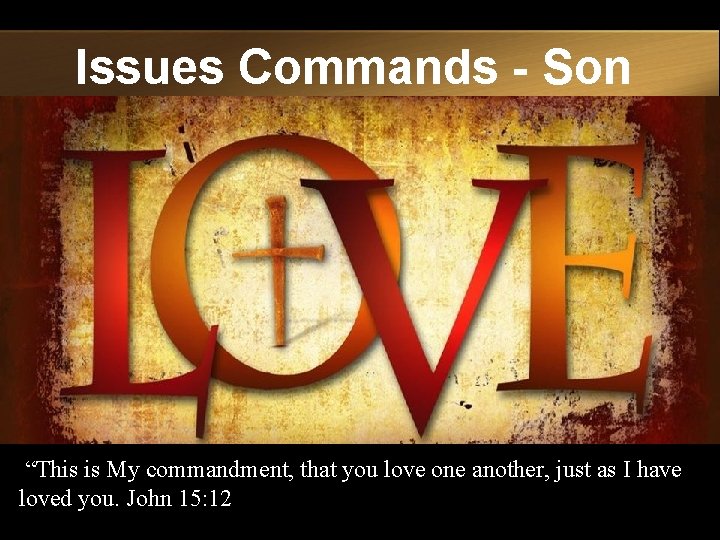 Issues Commands - Son “This is My commandment, that you love one another, just