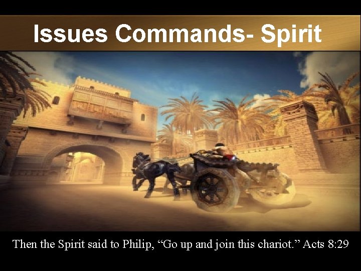 Issues Commands- Spirit Then the Spirit said to Philip, “Go up and join this