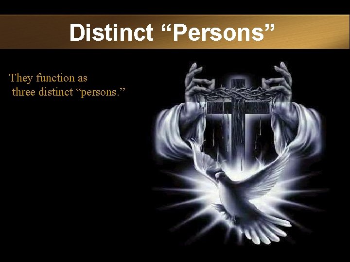 Distinct “Persons” They function as three distinct “persons. ” 