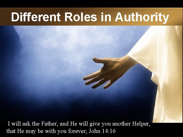 Different Roles in Authority I will ask the Father, and He will give you