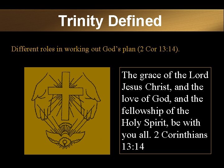 Trinity Defined Different roles in working out God’s plan (2 Cor 13: 14). The