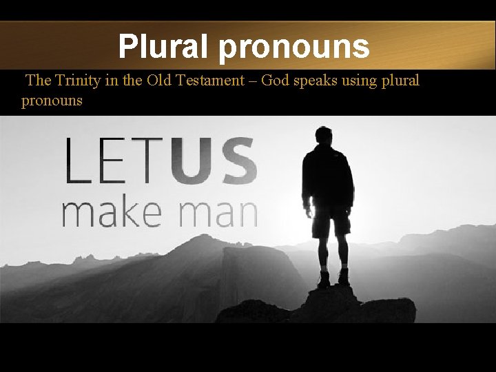 Plural pronouns The Trinity in the Old Testament – God speaks using plural pronouns