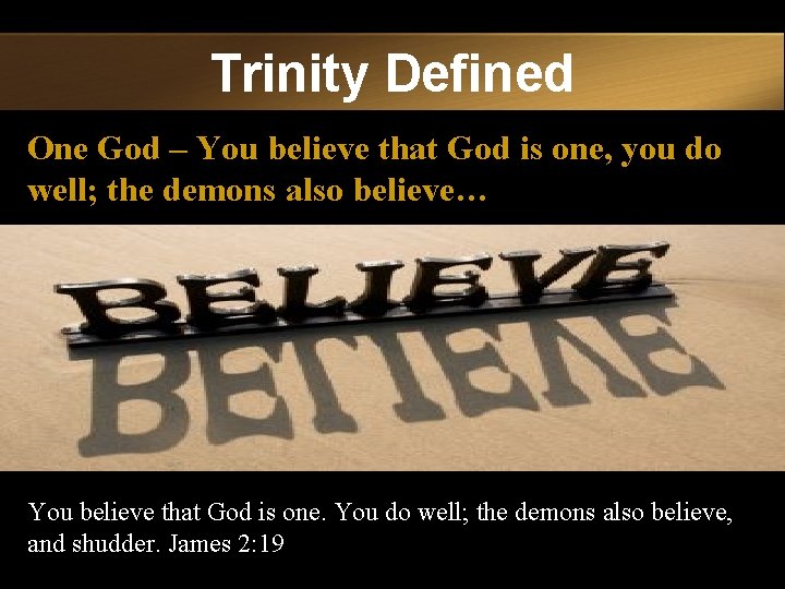 Trinity Defined One God – You believe that God is one, you do well;