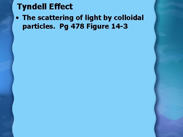 Tyndell Effect • The scattering of light by colloidal particles. Pg 478 Figure 14