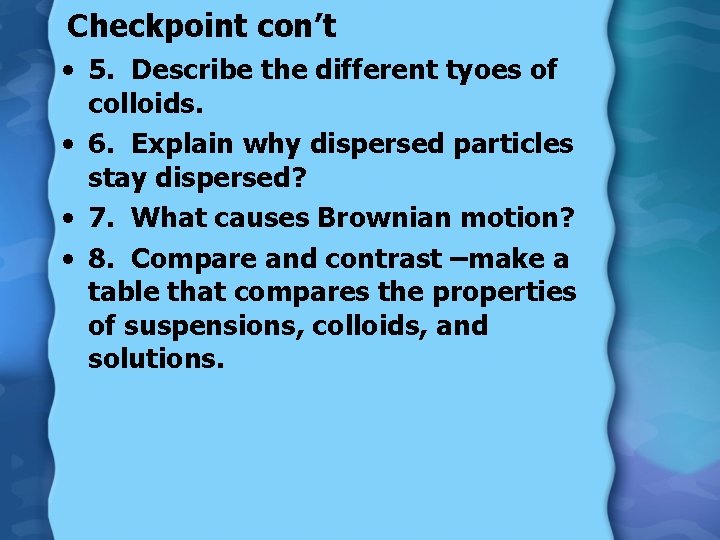 Checkpoint con’t • 5. Describe the different tyoes of colloids. • 6. Explain why